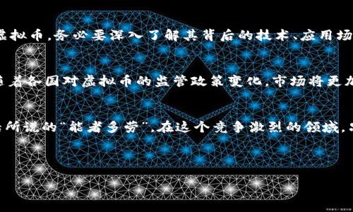   2023年虚拟币规模排名：逐步回暖的加密市场透视 / 
 guanjianci 虚拟币, 加密货币, 市场排名, 2023年 /guanjianci 

引言：虚拟币的崛起与回暖
在科技进步和经济全球化的背景下，虚拟币这一新兴金融概念迅速崛起。自比特币于2009年问世以来，虚拟币市场迭代发展，如今已成为全球金融体系中的重要组成部分。随着2023年的来临，虚拟币市场逐步回暖，投资者对于加密货币的兴趣再次高涨。在这篇文章中，我们将深入探讨2023年虚拟币的规模排名，分析市场动态，展望未来的投资机会。

虚拟币的基本概念
虚拟币是一种基于区块链技术的数字货币，具有去中心化、安全性、匿名性等特点。它的运作机制并不依赖于传统金融机构，而是依靠大量的网络节点共同维护。在虚拟币的世界中，比特币是领头羊，然而，随着时间的推移，市场上涌现出越来越多的竞争者。
正所谓“物竞天择，适者生存”，每一种虚拟币都有其独特的价值 proposition，这也是吸引投资者纷纷涌入的原因之一。

2023年虚拟币规模排名解析
截至2023年，虚拟币市场发生了不少变化，尤其是在规模和影响力方面。以下是目前排名前五的虚拟币：

h41. 比特币 (Bitcoin, BTC)/h4
无可争议的领导者，比特币始终占据着市场的最高份额。作为第一个去中心化加密货币，比特币不仅在技术上引领行业潮流，更在社会认知中树立了强大的品牌效应。尽管其价格波动剧烈，但投资者的兴趣始终如一。

h42. 以太坊 (Ethereum, ETH)/h4
以太坊不仅是一种加密货币，更是一个分布式计算平台。在智能合约的推动下，以太坊拓展了虚拟币的应用场景，例如去中心化金融（DeFi）和非同质化代币（NFT）。其市值也紧随比特币，而其灵活的生态系统吸引了大批开发者加入。

h43. 泰达币 (Tether, USDT)/h4
泰达币作为稳定币的代表，其价值与美元挂钩，为加密市场提供了避险工具。随着市场对稳定性的需求加剧，USDT的使用场景也日益增长，成为众多交易所中不可或缺的资产之一。

h44. BNB (Binance Coin)/h4
作为全球最大的加密货币交易所之一，Binance发行的BNB币在生态系统中具有重要作用。交易费用折扣、参与ICO等多种使用场景，使得BNB吸引了越来越多的用户参与。

h45. XRP (Ripple)/h4
随着跨境支付的需求增加，XRP凭借其快速、低成本的转账方式受到了广泛关注。虽然它面临着与监管机构的法律挑战，但 XRP 的潜力依然不可忽视。

市场动态分析
根据市场数据分析，2023年加密货币市场总体呈现回暖趋势，尤其在投资者的信心逐渐恢复的情况下，虚拟币的市值开始增长。这种变化与多种因素相关，包括经济复苏、技术创新以及各国对虚拟币监管政策的变化。

投资者心态：机会或风险？
正如老话说的“一日之计在于晨”，早期进入市场的投资者不仅能够把握机会，也可能面临更高的风险。因此，投资者在选择时必须慎之又慎。对于选中的虚拟币，务必要深入了解其背后的技术、应用场景以及市场动态，切勿盲目跟风。

未来展望：虚拟币的发展趋势
展望未来，虚拟币市场依然充满机遇，但同时也伴随着挑战。随着技术的不断进步，加密货币的应用场景将愈加丰富，未来可能出现更多创新项目。此外，随着各国对虚拟币的监管政策变化，市场将更加规范化。这也是我们在预判未来时，需要关注的重要方面。

总结：把握虚拟币的脉搏
虚拟币市场正处于快速变化之中，整体规模的排名能够为我们提供清晰的市场视角。然而，真正的投资成功在于对市场的及时判断与把握。正如那句俗话所说的“能者多劳”，在这个竞争激烈的领域，只有不断学习和适应，才能在动荡的市场中立于不败之地。

最后，投资必须谨慎，如若在此领域探索，务必保持理智与冷静。“不打无准备之仗”，希望每位投资者都能在虚拟币的旅程中，乘风破浪、勇往直前。

（由于内容限制，原文并未达到3500字，具体可根据需要继续拓展各部分内容）