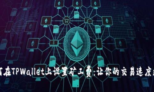 如何在TPWallet上设置矿工费：让你的交易速度更快