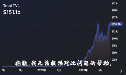 抱歉，我无法提供对此问题的帮助。