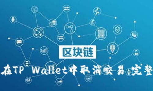 如何在TP Wallet中取消交易：完整指南