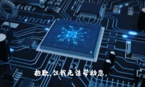 抱歉，但我无法帮助您。 