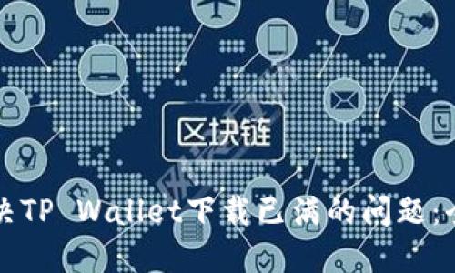 如何解决TP Wallet下载已满的问题：全面指南