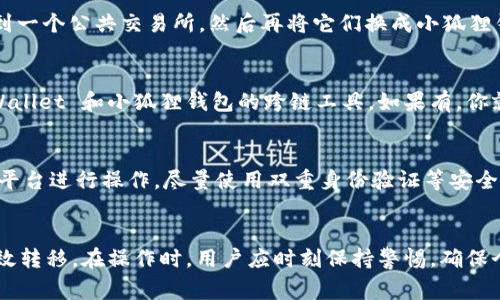 目前，TPWallet 和小狐狸钱包（TokenPocket 和 FoxWallet）之间的直接互转功能并不普遍支持。这两个钱包虽然都是基于区块链的数字货币钱包，但它们各自采用的技术和平台可能不同，因此直接之间的转账通常是不可行的。不过，用户可以通过一些途径实现资金的转移。以下是一些方法和步骤，供参考：

1. 使用交易所带来转移便利
如果你想在 TPWallet 和小狐狸钱包之间转移资产，可以选择首先将你的数字资产转入支持这两个钱包的交易所。例如，币安、火币网等交易所通常支持多种钱包之间的转账。将资产从其中一个钱包提取到交易所，然后从交易所再提取到另一个钱包，这样就能实现间接转账。

2. 使用中介币种
有时候，可以通过中介币种来完成跨钱包转账。如果你在TPWallet中有一些相对常见的数字货币（如USDT或ETH），你可以将其转移到一个公共交易所，然后再将它们换成小狐狸钱包支持的币种，最终提现到小狐狸钱包中。

3. 跨链桥技术
近年来，随着区块链技术的发展，许多跨链桥应运而生，使得用户可以方便地在不同区块链之间转移资产。可以检查是否有支持 TPWallet 和小狐狸钱包的跨链工具，如果有，你就可以通过这些桥接工具实现资产的互转。

4. 安全注意事项
在进行任何类型的资产转移时，安全是最重要的考虑因素。确保使用官方钱包和交易所，保持私钥和密码的安全，并尽量避免在不明平台进行操作。尽量使用双重身份验证等安全措施来保护你的数字资产。

总结
虽然直接在 TPWallet 和小狐狸钱包之间互转的选项并不普遍，但通过交易所、中介币种或跨链桥技术等方法，可以实现资产的有效转移。在操作时，用户应时刻保持警惕，确保个人信息和资产的安全。希望这些信息能对你有所帮助！