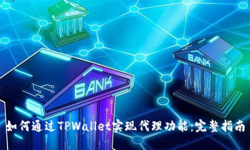 如何通过TPWallet实现代理功能：完整指南