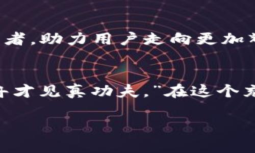 xiaobaotpwallet的薄冰交易所：数字资产交易新视野，带你踏上财富之路/xiaobao
tpwallet, 薄冰交易所, 数字资产, 财富之路/guanjianci

引言：数字资产的时代已经来临
在当今这个快速发展的数字时代，我们的生活方式已经发生了翻天覆地的变化。尤其是在金融领域，数字资产的崛起为我们提供了全新的交易方式和投资机会。而在这个数字资产的洪流中，tpwallet的薄冰交易所以其独特的优势和先进的技术，成功地抓住了这个机遇，成为了众多用户争相追逐的目标。

tpwallet概述：创新与安全的结合
在介绍tpwallet的薄冰交易所之前，我们不得不先谈谈tpwallet本身。作为一个集数字资产管理、交易、转账于一体的钱包平台，tpwallet不仅提供了用户友好的界面，还通过强大的安全措施保护用户的资产安全。 “一日之计在于晨”，良好的开始意味着成功的一半，因此，tpwallet在用户使用的最初阶段就注重提供优质的体验。

薄冰交易所：为投资者开启的新大门
薄冰交易所作为tpwallet旗下的交易平台，以其多样化的交易产品和低交易费用吸引了大批用户。“买卖不成仁义在”，在薄冰交易所，无论是新手还是资深投资者，都能找到适合自己的交易方式和机会。

易用性与智能化
薄冰交易所的设计理念就是为用户提供极简易用的体验。无论用户是第一次接触数字资产，还是对此已非常熟悉，平台的界面都能让他们轻松上手。通过“人性化”的交互设计，用户可以在短时间内完成注册、充值、交易等一系列操作。而且，平台还提供了多语言支持，让不同国家的用户都能自如地使用。在这个全球化的时代，薄冰交易所如同“无障碍的桥梁”，帮助不同文化背景的用户实现交易梦想。

丰富的交易品种与创新的金融产品
薄冰交易所不仅提供常见的比特币、以太币等主流数字货币的交易，还引入了一系列新的金融产品，包括期权、合约等，满足不同风险偏好的投资者需求。这种多样化的产品选择是为了回应市场的需求，一句老话说得好：“不怕慢，就怕站。”在这场数字资产的竞争中，薄冰交易所始终保持着前进的步伐，紧跟市场潮流。
  
社区与用户支持：共创价值
薄冰交易所重视用户的参与和社区的建设。通过线上活动、投资分享会等方式，鼓励用户分享经验，互帮互助。将用户视为合作伙伴，而不是单纯的交易者，这种“大家一起打天下”的心态，正是薄冰交易所蓬勃发展的重要原因之一。

安全性：保护用户的第一要务
在数字资产交易中，安全始终是用户最关心的问题之一。薄冰交易所采取了多重安全措施，包括数据加密、二次验证、冷钱包存储等，大大降低了黑客攻击的风险。“兵来将挡，水来土掩”，薄冰交易所就像是一座坚固的堡垒，为用户的资产提供安全保障。

技术支持与创新
薄冰交易所的成功离不开其强大的技术团队。该团队不仅精通区块链技术，还不断进行创新和升级，以适应快速变化的市场需求。他们的目标就是为用户提供更为便捷与高效的交易体验。“滴水穿石，绳锯木断”，正是这种执着的精神，推动了技术的不断进步和完善。

未来展望：通往更加辉煌的明天
随着数字资产市场的不断发展，薄冰交易所也将不断探索新的机会与挑战。未来的路虽然可能充满艰辛，但“前路漫漫，唯有奋斗”，通过不断的努力与创新，薄冰交易所有望成为行业的领导者，助力用户走向更加辉煌的明天。

总结：携手共创数字资产的美好未来
通过这一系列探讨，我们可以看到，tpwallet的薄冰交易所不仅在技术、安全性、用户体验等方面展现出色，更是在市场需求的变化中，为投资者提供了无数机会。“顺风顺水固然好，逆水行舟才见真功夫。”在这个充满竞争的领域，薄冰交易所坚定信念，努力前行，势必会与用户一起共创更加美好的未来。 

在未来的日子里，让我们一起期待tpwallet的薄冰交易所带来更多的惊喜和发展，与用户共同成长，携手迈向数字资产交易的新曙光。