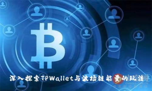 深入探索TPWallet与波场链能量的玩法