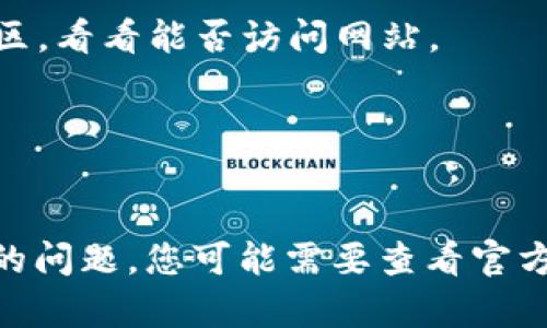 很抱歉，目前我无法直接访问特定网站或提供实时的在线服务状态信息。不过，您可以尝试以下几种方法来解决“tpwalletnft网站进不去”的问题：

1. **检查互联网连接**：
   确保您的设备连接到互联网。有时候，网络不稳定或断开会导致网站无法访问。

2. **清除浏览器缓存**：
   在您的浏览器中，清除缓存和Cookies可能有助于解决加载问题。每个浏览器的设置略有不同，通常可以在“设置”或“隐私”选项中找到相应的功能。

3. **尝试不同的浏览器**：
   有时，特定的浏览器可能会发生兼容性问题。尝试使用其他浏览器如Chrome、Firefox或Safari，看看是否可以正常访问。

4. **禁用浏览器扩展**：
   某些浏览器扩展或插件可能会干扰网站的正常访问。尝试禁用它们，然后重新加载网站。

5. **检查网站状态**：
   使用在线网站状态检查工具，比如Down For Everyone Or Just Me，确认tpwalletnft网站是否真的无法访问。

6. **使用VPN**：
   如果网站在某些地区被屏蔽，尝试使用VPN服务，连接到一个不同的地区，看看能否访问网站。

7. **等待一段时间**：
   有时候，网站可能因为维护或临时故障而无法访问。您可以稍后再试。

如果您仍然无法访问tpwalletnft网站，并且确定是其他人也遇到了同样的问题，您可能需要查看官方网站的社交媒体，看看是否有相关的公告或信息。希望这些信息能帮到您！