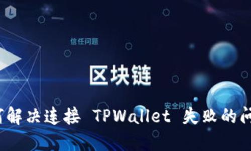 如何解决连接 TPWallet 失败的问题？