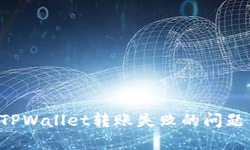 如何解决TPWallet转账失败的问题：实用指南