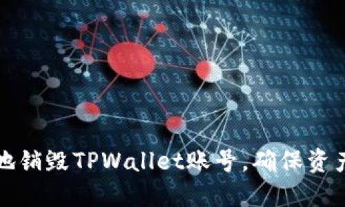 如何安全地销毁TPWallet账号，确保资产安全无忧