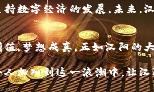   探秘汉阳虚拟币：如何在数字经济中掌握富饶之道 / 
 guanjianci 汉阳, 虚拟币, 数字经济, 加密货币 /guanjianci 

引言：汉阳虚拟币的崛起
随着全球数字经济的飞速发展，虚拟币作为一种新兴的财富管理形式，逐渐进入了公众视野。在众多虚拟币中，汉阳虚拟币凭借其独特的地方特色和应用，成为了广受关注的焦点。就如我们常说的“一日之计在于晨”，如果你想在这个波澜壮阔的时代中把握机遇，今天就是最好的开始。

汉阳的文化背景与虚拟币的关系
汉阳，不仅仅是武汉的一个区，更是一个历史文化深厚的地方。这个地方长久以来以其丰富的文化积淀和活跃的商业活动而闻名。在这里，继承与创新并存，传统与现代交融。汉阳虚拟币的推出，正是利用了这一丰富的文化背景，在数字经济中寻求突破。

什么是汉阳虚拟币？
汉阳虚拟币是一种基于区块链技术的数字货币，旨在促进汉阳本地的经济活动和商业交易。与传统的金融系统不同，虚拟币通过去中心化的方式运作，允许用户直接进行交易，降低了交易成本。同时，汉阳虚拟币也将地方特色融入其中，为本地企业提供了新的发展机遇。

汉阳虚拟币的优势 
汉阳虚拟币的独特之处在于其多样化的应用场景。它不仅可以用于在线支付、商品交易，还可以用于投资和资产管理。就像古语所说：“千里之行，始于足下”，汉阳虚拟币的广泛应用将为用户带来无尽的可能性。

投资汉阳虚拟币的机会与风险
投资虚拟币如同行走在悬崖边缘，既有美好的风景，也潜伏着巨大风险。在投资汉阳虚拟币时，投资者需要深入了解市场动态，并时刻保持警惕。通过学习相关知识、分析市场趋势，才能在这片数字经济的蓝海中找到自己的航道。

如何购买汉阳虚拟币？
对于许多新的投资者来说，购买汉阳虚拟币可能看起来有些复杂。在这里，我们将提供一个简单的指南。首先，你需要选择一个信誉良好的交易平台，同时注册一个账户，并进行实名认证。接下来，你可以通过银行转账、信用卡或其他支付方式购买汉阳虚拟币。最后，不要忘记将你的虚拟币安全地存储在钱包中，如同我们说的“有备无患”。

汉阳虚拟币的未来展望
随着数字经济的快速发展，汉阳虚拟币的未来不可限量。越来越多的商家开始接受虚拟币交易，同时，地方政府也在积极推动相关政策的制定与实施，以支持数字经济的发展。未来，汉阳虚拟币将有望成为推动汉阳地区经济增长的重要力量。

结语：汉阳虚拟币，让梦想触手可及
总的来说，汉阳虚拟币不仅仅是一种交易工具，更是链接传统与现代、地方与全球的重要桥梁。它将为每一个勇于探索的投资者提供机会，让他们的财富增值，梦想成真。正如汉阳的大街小巷，总是蕴藏着无尽的故事与希望。在这个数字化的时代，汉阳虚拟币无疑是一种值得关注的趋势，值得每一个人去尝试和体验。

现如今，虚拟币已成为许多人日常生活的一部分，而汉阳虚拟币作为这一领域的创新代表，正在展现其无限的可能性。未来，我们期待看到更多的企业和个人加入到这一浪潮中，让汉阳这片热土，成为数字经济的热土，让更多人享受到这一改革带来的红利。