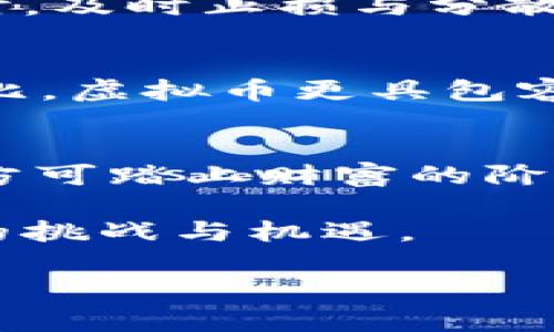 yezhu5月19虚拟币的价值与未来：一场数字财富的风暴/yezhu  
虚拟币, 投资, 加密货币, 市场动态/guanjianci  

引言：数字货币的崛起  
随着科技的飞速发展，虚拟币逐渐渗透到了人们的生活中。5月19日，作为加密货币市场上一个不平凡的日子，给许多投资者带来了震撼。这个日子，在某种程度上不仅是市场波动的标志，更是全球数字货币生态圈中不可忽视的一次风暴。正如一句老话所说：“一日之计在于晨”，在这个数字经济蓬勃发展的时代，抓住投资时机尤为重要。  

5月19日的市场动态  
在5月19这一天，许多主流虚拟币的价格发生了剧烈波动。尤其是比特币，曾一度跌破支持线，给投资者带来了巨大的心理压力。在这个时点，许多交易者面临着是否要抛售的难题。正因如此，5月19日的市场情绪也变得格外紧张，与之相关的新闻报道更是层出不穷。可以说，这一天不仅是一场市场的狂欢，也是一场考验耐心与心理素质的战役。  

为何选择投资虚拟币？  
虚拟币的投资近年来风起云涌，吸引了无数投资者的目光。首先，虚拟币具有较高的流动性，能够随时进行交易，其次，去中心化的特性让许多人相信它将来会成为主流支付方式。此外，许多虚拟币背后的技术，如区块链技术，承诺了更透明、更安全的交易环境。正如老话说得好：“有志者事竟成”，在投资虚拟币的道路上，只要有足够的知识和勇气，就能够把握住这波财富浪潮。  

市场分析：未来走向何方  
面对市场的快速变化，投资者需要时刻保持敏感。虚拟币的价格波动往往与许多因素息息相关，包括政策调整、经济动态、市场情绪等。在5月19日之后，很多分析师预测市场将迎来新一轮的调整与洗牌，尤其是一些新兴虚拟币将逐渐崭露头角。不少投资者在此时选择从容应对，静待时机，正如谚语“静水流深”，总能找到突破点。  

投资策略与风险管理  
在这个充满机遇的市场中，不可忽视的还有风险管理的重要性。许多经验丰富的投资者都会制定一套完整的投资策略，合理配置自己的资产，并且定期进行市场分析。例如，在面临风险时，及时止损与分散投资是非常重要的。同时，情绪管理也是投资者必须面对的挑战，切忌盲目跟风，保持理性才能走得更远。正如中国古话所云：“不怕慢，就怕站”，在寻求财富的路上，稳步前行方能致胜。  

数字货币的文化与社会影响  
虚拟币不仅仅是金融资产，它还逐渐融入了文化和社会生活中。许多年轻人通过投资虚拟币改变了自己的生活方式，甚至一些地方开始举办虚拟币相关的文化活动。与传统金融体系相比，虚拟币更具包容性，成千上万的人通过这种方式实现了财富的积累与梦想的追求。正如一句俗语说的“风口上的猪也能飞”，在这个时代中，谁能抓住数字货币的机遇，谁就能赢得未来。  

总结：把握未来，投资有道  
5月19日的虚拟币市场波动，让我们更加清楚地认识到这个行业的潜力与风险。对于每一个投资者来说，了解市场动态，掌握投资技巧，保持理性分析都是成功的必备条件。“对症下药”，方可踏上财富的阶梯。数字货币的未来尚未可知，但只要我们不断学习与探索，就能在这个风云变幻的市场中找到属于自己的机会。  

在这个日新月异的时代，虚拟币的投资除了需要敏锐的洞察力，更需要与时俱进的态度。希望每一个积极投身此领域的朋友，能够以开放的心态、理性的分析，迎接每一次市场波动带来的挑战与机遇。  

——以上内容为简体中文说明，全面展现了5月19虚拟币的市场动态、投资策略、文化影响以及未来展望，希望能够帮助您更好地理解这一领域。