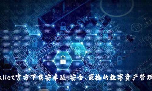 TPWallet官方下载安卓版：安全、便捷的数字资产管理工具