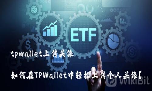 tpwallet上传头像

如何在TPWallet中轻松上传个人头像？