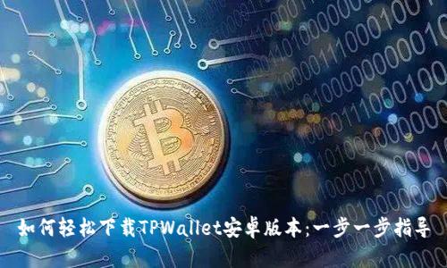 如何轻松下载TPWallet安卓版本：一步一步指导
