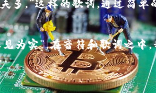   “虚拟币背后的旋律：用音乐解读加密货币的搞笑面” / 

 guanjianci 虚拟币, 音乐, 搞笑, 加密货币 /guanjianci 

引言：音乐与虚拟币的奇妙碰撞
在这个数字经济迅速发展的时代，虚拟币已经成为了热议的话题。无论是比特币还是以太坊，每一种加密货币都在市场上引起了广泛关注。而在这背后，音乐作为一种古老而又富有表现力的艺术形式，亦在悄然融入这个新兴领域。今儿个我就来聊聊，如何通过搞笑音乐来解读虚拟币的种种趣事，带你领略这个充满幽默与创意的世界。

虚拟币的幽默故事：一曲调侃的开始
记得有一次，我在听一个关于比特币的搞笑歌曲时，不禁笑出了声。那首歌不仅旋律优美，歌词中还调侃了许多投资者的“韭菜”心态。其实，就像谚语所说的：“一日之计在于晨，”很多投资者在早上醒来时，总是希望能抓住更好的投资机会而冲动买入。然而，虚拟币的波动总是出乎意料，常常让人“只见涨停不见跌停”。

音乐的魅力：让虚拟币变得好玩
通过音乐，虚拟币的世界被赋予了更多趣味和创意。许多音乐制作人开始创作关于加密货币的搞笑歌曲，用轻松的旋律和幽默的歌词吸引听众。就像中国古话说的：“笑一笑，十年少”，这些歌曲不仅能够让人开怀一笑，还能在轻松愉悦的氛围中传播虚拟币的知识。比如，有的歌曲通过押韵的方式讲述了“挖矿”的过程，呈现出一种别出心裁的视角。

让我们来回顾几首经典的虚拟币搞笑歌曲
在这个音乐与虚拟币结合的浪潮中，涌现出了一批经典的搞笑歌曲。例如，那首广为流传的“比特币，买不买”的调调，既简单又上口，让人一听就能跟着哼唱。这类歌曲通常会使用一些具有地域特色的俚语，让普通大众更容易理解。比如歌词中提到“大爷大妈们也来炒币”，生动形象地反映了虚拟币投资人群的多样性。

音乐背后的情感：共鸣与反思
搞笑音乐不仅仅是为了娱乐，更能引起人们的共鸣。当我第一次听到一首名为“别再韭菜”的歌曲时，感受到的是深深的共鸣。里面的歌词描绘了许多人在投资虚拟币时的情感波动，“买得心慌，不敢放，跌得心痛，哭成了伤。”在欢笑之中，反思也随之而来。正如谚语说的：“树欲静而风不止”，在这个市场波动之大、风险之高的环境中，冷静与理智的投资观念显得尤为重要。

地域文化的融合：虚拟币歌曲中的方言魅力
不同地区的搞笑音乐，往往会融入地方方言，使得内容更具亲和力。在一些地方，歌手用方言演绎虚拟币的故事，就会让人感受到浓厚的地方特色。比如在东北，可能会有大碴子歌手用东北方言唱出“咱们这也是虚拟币，买了可别想太多”，让人忍俊不禁。

音乐与教育的结合：推广虚拟币知识
搞笑音乐还可以作为教育工具，用于提高人们对虚拟币的认识。通过歌曲中的幽默诙谐，能够让一些复杂的金融知识变得简单易懂。比如，“区块链不难，跟着我来学，挖矿就像种地，别纠结功夫多。”这样的歌词，通过简单的比喻，将让人对区块链的基本概念有个初步了解，从而鼓励更多的人参与到这个新兴行业中来。

结语：让音乐伴随虚拟币之旅
在数字经济时代，虚拟币的发展让世界变得更加多元和有趣。而搞笑音乐作为一种独特的表达方式，使得这一领域不仅仅局限于数字和技术，更加富有人情味和生活气息。正如“耳听为虚，眼见为实”，在音符和歌词之中，我们不仅能听到虚拟币的搞笑故事，更能够感受到时代的脉搏。在未来的日子里，让我们期待更多富有创意与幽默感的虚拟币音乐佳作，陪伴我们在这条充满挑战和机遇的旅程中不断前行。

通过这样的探讨，我们不仅可以享受到音乐带来的乐趣，更能在其中发现虚拟币背后的深刻意义。在笑声中前行，让我们一同走近这一全新的金融世界。