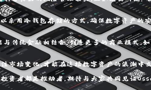 揭秘Osso虚拟币：潜力与挑战并存的数字资产投资新机遇
Osso虚拟币, 数字资产投资, 加密货币, 区块链技术/guanjianci

引言：从传统金融到虚拟货币的转变
近年来，随着区块链技术的飞速发展，虚拟货币不仅在全球范围内引起了广泛关注，也成为了不少投资者的新宠。在此背景下，Osso虚拟币作为一个新兴的数字资产，逐渐崭露头角，吸引了不少投资者的目光。但在这背后，它的潜力与挑战又是什么呢？接下来，让我们一起深入了解Osso虚拟币的魅力。

一、Osso虚拟币的起源与发展
Osso虚拟币于2019年创立，目的在于解决金融交易中的不透明性和繁琐性。它采用先进的区块链技术，使每一笔交易都能够高效、安全地记录在链上，确保透明度和真实性。正如中国有句古话：“纸上得来终觉浅，绝知此事要躬行。”只有通过真正的操作与实践，才能了解Osso虚拟币的优势。

二、Osso虚拟币的技术优势
首先，Osso虚拟币利用了分布式账本技术，这意味着交易信息是分布在全球成千上万的节点中，降低了中心化带来的安全隐患。此外，Osso还引入了智能合约，使得复杂的交易可以自动完成，避免了人为的干预和错误，真正实现了“信任但要验证”的理念。

三、投资Osso虚拟币的潜力
Osso虚拟币目前正处于初期阶段，随着市场认知度的提升，其价值有望进一步增长。许多早期投资者对其未来充满了信心，正如谚语所说：“一日之计在于晨，一年之计在于春。”现在正是入手Osso虚拟币的好时机。在市场变化迅猛的时代，依靠长远的眼光与智慧，才能在投资中获得丰厚的回报。

四、Osso虚拟币面临的挑战
尽管Osso虚拟币的前景看好，但它也面临诸多挑战。首先，虚拟货币市场监管仍不完善，可能影响投资者的信心。其次，市场波动性极大，投资者需具备良好的风险管理能力。正如老话所说：“圈子越小，风险越大。”小圈子的投资者要更加谨慎，以免在市场上下波动中遭受损失。

五、如何安全地投资Osso虚拟币
对于新手投资者而言，安全投资是重中之重。首先，选择一家信誉良好的交易平台至关重要，务必确认其是否获得相关监管机构的认证。其次，可以采用冷钱包存储的方式，确保数字资产的安全。同时，不要将所有资金集中在一项投资上，分散风险始终是明智的选择。“不要把所有的鸡蛋放在一个篮子里”这一道理，在投资中尤为适用。

六、未来展望：Osso虚拟币的广泛应用
Osso虚拟币不仅限于投资领域，它的应用场景也在不断扩展。目前，许多电商平台和服务提供商已经开始接受Osso作为支付手段，未来甚至可能与传统金融相结合，创造更多的商业模式。如同农民播种，耐心等待收获的那一天。Osso虚拟币的长远发展，值得我们关注。

七、结语：拥抱变化，理性投资
虚拟货币市场瞬息万变，充满机遇与挑战。Osso虚拟币作为一种新兴资产，未来的路充满了未知，但也潜藏着无限可能。投资者需要保持理性、关注市场变化，才能在这场数字资产的浪潮中立于不败之地。正如中国古话所言：“有志者，事竟成。”只要不断学习、历练，就定能在这个充满变革的时代找到属于自己的投资机遇。

与此同时，Osso虚拟币的发展也不可忽视其对于社会、经济乃至生活的深远影响，它将我们引向更加数字化、便利化的未来。在这条路上，每一个投资者都是推动者，期待与大家共同见证Osso虚拟币的下一个辉煌时刻。