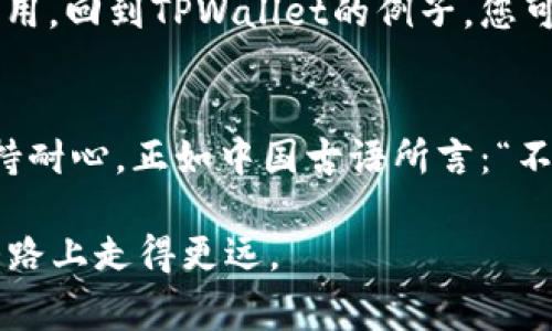   如何解决TPWallet ETH矿工费不足的问题：一步一步指南 / 
 guanjianci TPWallet, ETH, 矿工费不足, 解决方案 /guanjianci 

引言
在数字货币交易的世界中，矿工费是一个不可或缺的重要部分。尤其是在以太坊网络中，由于其广泛的应用程序和智能合约的支持，网络的拥堵程度往往会导致交易费的波动。有时，用户可能会在使用TPWallet进行交易时遇到“矿工费不足”的问题，这使得交易无法顺利执行。本文将为您提供详尽的步骤，帮助您解决这一普遍现象，并结合一些地域性的习俗，用更接地气的方式为您解读这个复杂的过程。

什么是矿工费？
矿工费，或称为“交易费”，是指用户在区块链网络上进行交易时必须支付给矿工的费用。矿工通过收取这些费用来激励自己验证和处理交易。在以太坊网络中，矿工费的大小取决于多种因素，包括网络的拥堵程度和交易的复杂性。简单来说，矿工费可以看作是“排队费”，只有付足了费用，您的交易才有可能被顺利处理。

TPWallet的作用
TPWallet作为一个专业的数字钱包，为用户提供了安全便捷的加密货币管理和交易服务。然而，当用户的矿工费设置过低时，就会出现“矿工费不足”的提示。这就像是你在市场上买东西，但袋子里只有几毛钱，根本买不了想要的东西。一旦遇到这个问题，您需要及时调整设置，以便顺利完成交易。

矿工费不足的常见原因
要解决“矿工费不足”的问题，首先需要了解其背后的原因。以下是一些常见的原因：
ul
    listrong网络拥堵：/strong当大量用户同时进行交易时，网络会变得拥挤，矿工费自然会随之上涨。/li
    listrong设置了过低的矿工费：/strong在进行交易时，许多用户可能会因为想节省费用而选择较低的矿工费，这就可能导致交易无法被及时处理。/li
    listrong交易类型的复杂性：/strong某些交易如智能合约交互，比普通地址间的转账要复杂，从而需要更高的矿工费。/li
/ul

如何解决TPWallet矿工费不足的问题
针对上述情况，我们提供了一些实用的解决方案，帮助您顺利通过TPWallet完成交易。

h4步骤一：检查当前网络状态/h4
在您进行交易之前，首先要了解网络的当前状态。可以通过访问以太坊区块链浏览器如Etherscan，查看当前的矿工费水平。如果发现当前的矿工费较高，建议稍等片刻再进行交易。这也是“急于求成，理应先思”，先看看市场行情再行决策。

h4步骤二：合理设置矿工费/h4
在TPWallet进行交易时，系统通常会推荐一个合适的矿工费。然而，您也可以手动调整这一数值。比较适中的策略是在确认交易时，与网络推荐的费率保持一致，确保您的交易能尽快被矿工处理。同样“睁一只眼闭一只眼”，灵活应变，做到有的放矢。

h4步骤三：尝试使用高级设置/h4
如果您在TPWallet中有“高级设置”选项，您可以在这里手动调整区块时间和Gas Price，从而控制矿工费的高低。需要注意的是，设定的值越高，您的交易被处理的速度也越快。说到底就是“给羊儿加点草，才能快点跑”。

h4步骤四：关注交易状态/h4
在发起交易后，您可以通过TPWallet查看交易状态。如果长时间未被确认，建议您将交易重发并适当提高矿工费。在这个过程中，您能够逐渐学会如何与手续费搏斗，积累自己的经验。

文化小故事：钱要花得值
在中国，有句老话说：“宁可花钱买安心，不可贪图小利。”在数字货币交易中，这句话同样适用。每笔交易都需要花费矿工费，但如果您能保证交易的顺利，最终获得的收益往往会远超这些费用。回到TPWallet的例子，您可以将矿工费视作“通行证”，而每次调整和支付都是为了解锁更好的交易体验。

总结
在TPWallet进行ETH交易时，矿工费不足的问题是常见的挑战之一。然而，通过了解矿工费的本质、合理设置费用以及关注网络情况，用户几乎都能妥善解决这一难题。在这个过程中，要保持耐心，正如中国古语所言：“不怕慢，就怕站。”只要您及时调整，最终将能顺利完成每一笔交易。

希望本文能帮助您更深入理解TPWallet的使用方法，并在以太坊交易中消除不必要的麻烦。无论是追逐数字货币的那份期待，还是面对市场波动的无奈，始终保持一颗平常心，才能在这条路上走得更远。
