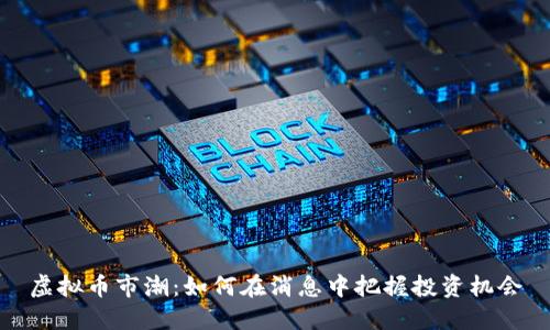 虚拟币市潮：如何在消息中把握投资机会