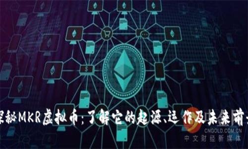 探秘MKR虚拟币：了解它的起源、运作及未来前景