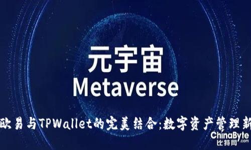 探索欧易与TPWallet的完美结合：数字资产管理新方式