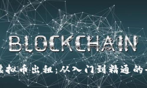 如何进行虚拟币出租：从入门到精通的全方位指南