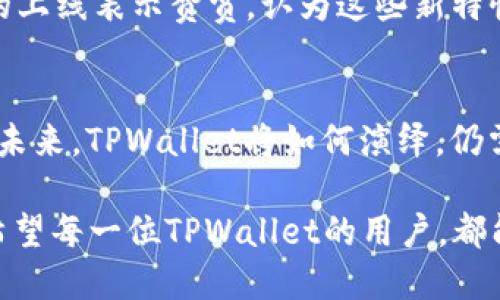   TPWallet新版发布：薄饼与新功能的告别与未来展望 / 
 guanjianci TPWallet, 新版, 薄饼, 功能更新 /guanjianci 

引言
TPWallet，作为数字货币钱包的佼佼者，近年来不断推陈出新，力图为用户提供更优质的服务。但它最近推出的新版本，却在用户之间引发了热议，因为大家发现曾经备受喜爱的“薄饼”功能已经不复存在。对于这个变动，用户们议论纷纷，有人遗憾不已，也有人表示期待新功能的亮相。本文将详细探讨TPWallet新版的变化，薄饼功能的消失，及其可能替代的新特性。

薄饼功能的回顾
薄饼功能，之所以受到用户的青睐，主要因为它方便快捷，极大地提升了交易的灵活性。可以说，“一日之计在于晨”，用户如果能在早晨先行进行简单的薄饼交易，往往能把握住市场的脉搏。然而，随着新版的发布，这一功能却成为了过去式，不免让人叹息。

新版的亮点与新功能
尽管没有了薄饼，TPWallet新版仍带来了许多新特性。其中，最引人注目的当属其更加强大的安全机制和用户体验的。“千里之行，始于足下”，TPWallet的新版本在安全性方面下了很大功夫，用户的资产安全得到了进一步的保障。

此外，新版本还引入了更为直观的界面设计和便捷的操作流程，大大简化了用户的使用步骤。正所谓“良药苦口利于病”，这些改进虽然需要用户适应，但从长远来看，绝对是对大家有益的。

用户反馈与社区讨论
在新版发布后，TPWallet的用户反馈可谓是“褒贬不一”。一些用户对薄饼功能的去除表示遗憾，认为这一改变打乱了自己原有的使用习惯；而另一些用户则对新功能的上线表示赞赏，认为这些新特性提供了更好的使用体验。在社区论坛上，各种声音交织在一起，形成了一幅立体的用户意见图景。

未来的展望与结论
虽然薄饼功能的消失让一些用户感到不快，但TPWallet新版所展现的新面貌，无疑是在不断追求更好服务的体现。“不破不立”，每一次更新都是一次新的尝试与探索。未来，TPWallet将如何演绎，仍需用户的热情参与与反馈，让我们拭目以待。

总之，TPWallet新版的推出标志着其在数字钱包行业的一次重大跃进。尽管告别了我们熟悉的薄饼，但我们依然期待，能够在未来的版本中看到更多创新、更多改进。希望每一位TPWallet的用户，都能与这款钱包一起，走向更加美好的数字货币世界。