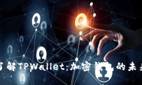 深入了解TPWallet：加密钱包的未来之路