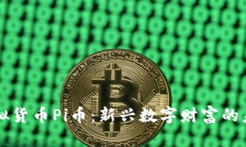 了解虚拟货币Pi币：新兴数字财富的未来之路