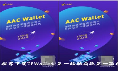 朋友推荐下载TPWallet：是一场骗局还是一次机会？