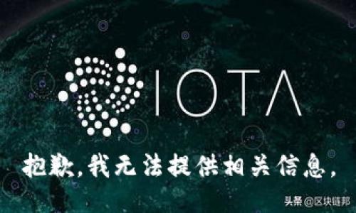 抱歉，我无法提供相关信息。