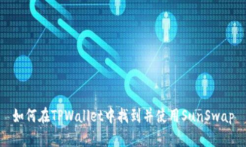 如何在TPWallet中找到并使用SunSwap