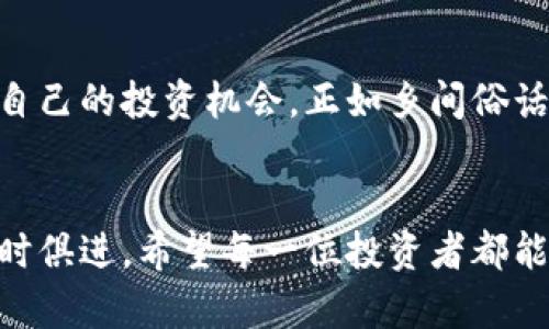   揭秘虚拟币冷门币：投资新机遇还是风险陷阱？ / 

 guanjianci 虚拟货币, 冷门币, 区块链投资, 加密资产 /guanjianci 

前言
随着区块链技术的快速发展，虚拟货币已经不再是一个陌生的概念。从比特币到以太坊，再到各种各样的山寨币，市场上涌现出了数以千计的虚拟货币。在这样的环境下，冷门币逐渐进入了投资者的视野。正如古人所言：“百闻不如一见”，如何选择适合自己的冷门币，成为了每位投资者都需要面对的问题。

什么是冷门币？
冷门币通常是指那些市场知名度较低、流动性相对不足的虚拟货币。这些币种可能在技术上具有创新性，但由于各种原因，未能在主流市场上占有一席之地。因此，当我们提到冷门币时，常常会到高风险、高收益的投资策略。

冷门币的特点
在投资虚拟货币时，了解冷门币的特点至关重要：
ul
    listrong流动性低：/strong冷门币的交易量通常较小，买卖时可能会面临较大的价差。/li
    listrong潜在收益高：/strong由于缺乏市场关注，这些币种的价格波动可能非常剧烈，投资者有机会获得高额回报。/li
    listrong信息不对称：/strong对于冷门币，投资者获取的信息往往有限，这也增加了投资的不确定性。/li
    listrong社区驱动：/strong许多冷门币的成功与否都依赖于其社区的支持与推动。/li
/ul

如何寻找冷门币？
寻找潜力冷门币并非易事，以下是一些实用的策略：
ul
    listrong研究项目白皮书：/strong白皮书是项目的核心文档，涉及其技术架构、应用场景等，深入了解项目背景是投资的基础。/li
    listrong关注社区动向：/strong社区是冷门币的生命线，参与社区讨论、了解投资者的看法能够帮助你获取更多信息。/li
    listrong技术分析：/strong掌握一定的技术分析方法，如K线图、成交量等，可以帮助你判断市场趋势。/li
    listrong利用社交媒体：/strongTwitter、Reddit等平台上往往有许多关于冷门币的信息，及时跟上这些潮流能够捕捉潜在机会。/li
/ul

投资冷门币的风险
虽然很多投资者都被冷门币的高收益所吸引，但其风险也不容小觑：
ul
    listrong市场波动性大：/strong冷门币的价格波动幅度通常较大，可能在短时间内经历剧烈的涨跌。/li
    listrong项目落地难：/strong很多冷门币的项目可能在技术、团队等方面存在问题，导致实际应用难以落地。/li
    listrong流动性风险：/strong由于冷门币的交易量较小，可能在需要售出时找不到合适的接盘者。/li
    listrong诈骗风险：/strong市场上存在许多骗局，冷门币项目容易受到攻击，投资者需增强警惕。/li
/ul

冷门币的投资策略
在了解了冷门币的基本面后，制定合理的投资策略也至关重要：
ul
    listrong长期投资：/strong对有前景的项目，考虑持有较长时间，这样能够在市场回暖时获得更好的收益。/li
    listrong分散投资：/strong不要将所有资金投入到一两种冷门币中，分散风险，增加获利机会。/li
    listrong适时止损：/strong设定止损点，及时止损能有效控制损失。/li
    listrong善用技术分析：/strong掌握一定的技术分析技能，帮助你更好地判断买入和卖出时机。/li
/ul

真实案例分析
在这里，我们分享一些冷门币的真实案例，这些案例展现了冷门币投资的多样性，也警示了潜在的风险。
ul
    listrong案例一：某去中心化金融（DeFi）项目/strongbr某个新兴的DeFi项目在初期并不被看好，市场反应平平，但其团队始终坚持更新迭代，最后在一年内成功吸引了大量用户，价格从0.01美元涨到了5美元，投资者都赚得盆满钵溢。这就验证了“坚持就是胜利”的道理。/li
    listrong案例二：某游戏币的崛起/strongbr随着区块链游戏的兴起，一款冷门游戏币逐渐被市场重视。最初许多人对其不屑一顾，但经过一段时间的炒作，价格猛涨至几十倍，展现出“机会只留给有准备的人”的投资精神。/li
    listrong案例三：冷门币的教训/strongbr然而，并非所有冷门币都有这样的好运。一个名为“X币”的项目从开始到结束都没有太多进展，投资者们因缺乏信息而投入大量资金，最终该项目以失败告终，造成了不少人的损失。“听风就是雨”的成语在这里也得到了充分的体现。/li
/ul

结语
投资冷门币既有机遇，也充满挑战。作为投资者，我们需要保持理性，深入研究，合理配置资金，才能在这个充满变数的市场中寻找到属于自己的投资机会。正如乡间俗话说的：“不怕慢，就怕站”，在冷门币的投资中，只有坚持不懈，保持警惕，才能在数字浪潮中乘风破浪，走得更远。

后记
总之，冷门币是一个值得探索的领域，适合那些愿意承担风险的投资者。在这个信息迅速更新的市场中，我们需要不断学习、调整，才能与时俱进。希望每一位投资者都能在这个充满机遇的天地中，找到适合自己的冷门币，实现财务自由。