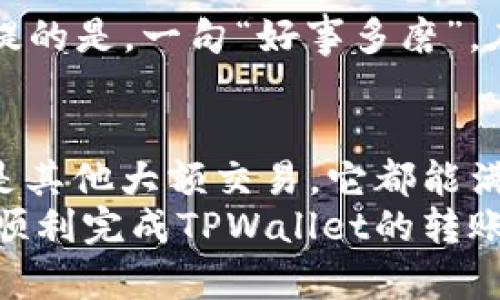 bianzi如何使用TPWallet进行0.1转账的实用指南/bianzi  
TPWallet, 转账, 数字货币, 加密钱包/guanjianci  

引言: 数字货币时代的转账新选择  
在这个不断数字化的时代，数字货币的使用已经成为了一种趋势。TPWallet，作为一个功能强大的加密钱包，不仅仅是存储资产的工具，更是进行便捷转账的重要平台。许多用户可能会问，如何在TPWallet中完成0.1的转账呢？这篇文章将为你详细解析这个过程，并提供一些实用的建议和技巧。  

一、TPWallet简介  
TPWallet是一款支持多种加密货币的数字钱包，用户可以方便地管理他们的资产，包括转账、收款和交易。它的界面友好，适合新手和资深投资者。例如，重庆人常说的“人心齐，泰山移”，TPWallet正是在集结用户需求与技术优势的基础上，提供了一个安全、高效的数字资产管理平台。  

二、准备工作：下载和注册TPWallet  
在你进行转账之前，需要先下载安装TPWallet。在各大应用商店中搜索“TPWallet”即可找到。安装后，按照步骤进行注册。一旦成功注册，你便可以进入主界面，看到你的资产情况。  
值得一提的是，在注册时需要注意账户安全，设置一个强密码，并尽量开启双重验证功能，正如老话所说，“防患于未然”。  

三、如何进行0.1转账  
接下来，我们进入转账的流程。如果你已经准备好了0.1的转账金额，以下是详细步骤：  
ol  
listrong打开TPWallet：/strong进入你的TPWallet应用，登录你的账户。/li  
listrong选择转账功能：/strong在主界面中，找到“转账”选项，并点击进入。/li  
listrong输入接收方地址：/strong在转账页面，你需要输入接收方的加密地址，这是确保资金按时到达的关键步骤。“一寸光阴一寸金”，在这里你千万不能马虎。/li  
listrong输入转账金额：/strong在金额框中输入“0.1”。/li  
listrong确认转账信息：/strong仔细核对信息，确保地址与金额无误。“三思而后行”确实在这里很有帮助。/li  
listrong提交转账：/strong点击“确认”，系统将开始处理你的转账请求。/li  
/ol  
通常情况下，转账会很快完成，你可以在“交易记录”中查看相关信息。  

四、转账提示和注意事项  
在使用TPWallet进行转账时，有几个小贴士可以帮助你更加顺利：  
ul  
listrong注意网络状态：/strong确保你的设备连接到稳定的互联网，避免在弱网络环境下进行转账。/li  
listrong交易手续费：/strong请关注转账时可能产生的手续费，虽然金额不大，但久而久之也是一笔“不可小觑”的支出。/li  
listrong小额转账的优势：/strong进行小额转账（例如0.1）时，可以快速测试转账流程，减少因大额转账带来的风险。/li  
listrong保持匿名：/strong选择合适的转账方式，有助于保护隐私。/li  
/ul  

五、TPWallet的安全性分析  
当今社会，安全是每个用户的首要考虑。TPWallet在安全性方面花费了大量的精力，利用先进的加密技术确保用户资产的安全。值得一提的是，一句“好事多磨”，在选择钱包时，考虑其信誉及社区反馈，与用户交流也显得格外重要。  

六、总结与展望  
随着数字货币的越来越普及，TPWallet作为一个专业的加密钱包，为用户提供了一个便捷、安全的转账平台。无论是0.1的微额转账，还是其他大额交易，它都能满足您的需求。在未来，数字货币将不断发展，更多的功能将不断被添加，期待大家能在这个领域获得更多的便利与乐趣。  
如同一句古话所说，“千里之行，始于足下”，无论你的转账金额是大是小，重要的是每一步都走得稳健而踏实。希望本篇文章能够帮助你顺利完成TPWallet的转账操作并享受数字货币带来的便利生活。