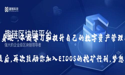   掌握tpwallet挖EIDOS的流程，你也能轻松赚取数字资产！ / 
 guanjianci tpwallet, EIDOS, 数字资产, 挖矿 /guanjianci 

什么是tpwallet和EIDOS？
在开始了解tpwallet挖EIDOS的流程之前，我们首先要清楚tpwallet和EIDOS分别是什么。tpwallet，是一个多链数字资产钱包，用户可以在此进行数字货币的存储、转账和挖矿操作。而EIDOS则是一种基于区块链技术的数字资产，它的独特之处在于采用了创新的挖矿机制，使得用户能够通过参与网络活动获得奖励。

为什么选择tpwallet挖EIDOS？
tpwallet以其用户友好的界面和高效的操作流程吸引了大批用户。如果你正在考虑挖矿，EIDOS作为一个新兴的数字资产，具有较高的潜力。而通过tpwallet进行挖矿，相较于传统挖矿方式，不仅降低了硬件成本，还提高了挖矿的便捷性。

tpwallet挖EIDOS的准备工作
在进入挖矿流程之前，做好准备工作至关重要。你需要先下载并安装tpwallet钱包，可以在官方网站找到适合自己设备的版本。同时，确保你有一个稳定的网络连接，以及一些基础的数字货币作为手续费。

挖EIDOS的具体流程
下面是挖EIDOS的具体流程，按照步骤进行操作即可！

h41. 注册并创建tpwallet账户/h4
首先，打开tpwallet应用，点击注册，填写所需的信息并设置安全密码。记住，你的账户安全很重要，别把密码告诉别人哦！注册成功后，进入你的钱包界面。

h42. 转入交易所获取EIDOS/h4
想要参与挖矿，你需要一定量的EIDOS作为挖矿的基础。你可以通过交易所购买EIDOS，或者直接从其他地方转入你的tpwallet中。为了降低风险，建议选择知名的交易所进行交易。

h43. 开始挖矿/h4
当你账户中有一定量的EIDOS时，可以开始挖矿了！在tpwallet的界面上找到“挖矿”选项，点击进入，根据系统提示设置挖矿的参数，比如挖矿数量、时间等。一般来说，建议选择适中的挖矿数量，确保你的风险可控。

h44. 观察挖矿进程/h4
开始挖矿后，你可以通过tpwallet的界面实时观察你的挖矿进程。在这个过程中，注意时刻保持钱包的在线状态，以保证挖矿的效率。就像“稻子熟了，自然会金黄”，坚持就是胜利！

h45. 提现及收益管理/h4
当挖矿产生一定的收益后，你可以进行提现，选择合适的方式将收益转入你的数字货币账户。此外，尽量合理规划你的收益，比如再投资、储蓄或用于其他用途，保持资产的增值。

注意事项
在挖矿的过程中，有一些事项是需要特别留意的：
ul
    li确保网络稳定，不然可能会影响挖矿效率。/li
    li定期查看账户安全设置，防止被盗号。/li
    li关注市场动态，选择合适的时机提现或再投资。/li
/ul

总结
通过tpwallet进行EIDOS挖矿的过程其实相对简单，只要按照以上步骤操作，便能在这个数字货币的浪潮中抓住机遇。记得“打铁还需自身硬”，不断学习和提升自己的数字资产管理能力，才能在未来的市场中立于不败之地！希望这些信息能帮助到你，祝你挖矿顺利，财源滚滚！

在这个变化万千的时代，紧跟潮流永远是我们的一条铁律。掌握新的技术和趋势，就如同“站在巨人的肩膀上”，将能看到更广阔的前景。最后，再次鼓励你加入EIDOS的挖矿行列，梦想的彼岸不远，只差一步！