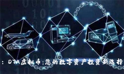: DTA虚拟币：您的数字资产投资新选择