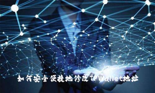 如何安全便捷地修改TPWallet地址