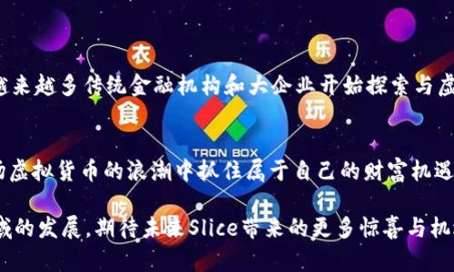 探索Slice虚拟币：投资新趋势与理财机会
Slice虚拟币, 投资, 理财, 加密货币/guanjianci

引言：Slice虚拟币的崛起
在这个数字化时代，虚拟货币正逐步成为人们投资与理财的新选择。尤其是Slice虚拟币，这一新兴的加密货币，以其独特的特点和潜在的投资回报，吸引了越来越多的关注。许多人开始思考：“Slice虚拟币真的值得投资吗？”本文将带你深入了解Slice虚拟币，从其背景、特点到投资建议，助你在这片新兴市场中找到属于自己的机会。

Slice虚拟币的基本概念
Slice虚拟币是一种基于区块链技术的数字资产，它的设计初衷是为了提供更快速、便捷的交易体验。目前，Slice被广泛应用于各种在线交易和支付场景中，正是这样独特的功能，令其受到市场的热捧。区块链技术作为其底层支持，使Slice具有去中心化、透明性强等优势。

Slice虚拟币的优势与特点
Slice虚拟币的崛起并非偶然，其背后有着诸多优势和特点，使其在众多虚拟货币中脱颖而出：
ul
    listrong高流动性：/strongSlice具有良好的市场流动性，投资者可以随时买卖，满足了现代人快节奏的生活需求。/li
    listrong安全性：/strong通过区块链技术，Slice交易记录不可篡改，用户的数据安全得到了极大的保障。/li
    listrong易用性：/strongSlice提供了易于使用的钱包应用程序，适合各种用户，不论是新手还是资深投资者。/li
    listrong社区支持：/strongSlice背后有一个活跃的社区，通过不断更新和维护，增强了用户的信任感和归属感。/li
/ul

Slice虚拟币的投资前景
随着区块链技术的不断发展与成熟，Slice虚拟币作为其中的一员，自然具备了良好的投资前景。许多投资专家认为，虚拟货币将是未来金融市场的重要组成部分。而Slice凭借其技术和社区支持，甚至被认为可能在加密货币市场中占据一席之地。“上天入地，谁能知其变化”，投资虚拟货币始终伴随着风险，但如果把握住机会，则可能带来丰厚的回报。

如何投资Slice虚拟币
如果你决定进入Slice虚拟币这一市场，以下是一些建议，帮助你更稳妥地进行投资：
ul
    listrong选择合适的平台：/strong首先，选择一个安全、信誉良好的交易平台是关键。确保该平台支持Slice虚拟币的交易，查看用户反馈及评级。/li
    listrong做好市场研究：/strong在投资前，了解Slice的市场动向、发展趋势和相关资讯，做到有的放矢。“知己知彼，百战不殆”，多做功课才能在投资时游刃有余。/li
    listrong制定投资策略：/strong始终保持理性的投资心态，设置好止损措施，避免因短期波动而影响判断。/li
    listrong适度分散投资：/strong切忌将所有资金都放在单一资产上，适度分散风险，确保整体投资组合平衡。/li
/ul

Slice虚拟币的未来展望
在快速变化的金融环境中，Slice虚拟币的未来充满了未知。“月有阴晴圆缺”，未来的行情虽然难以预料，但对Slice的关注度与践行价值日益明显。随着越来越多传统金融机构和大企业开始探索与虚拟货币结合的可能性，Slice无疑受益于这一趋势。

结语：把握Slice虚拟币投资机会
总的来说，Slice虚拟币的出现为传统理财方式注入了新鲜的血液。作为投资者，只要你保持冷静的头脑，谨慎选择适合自己的投资策略，就有机会在这场虚拟货币的浪潮中抓住属于自己的财富机遇。“一日之计在于晨”，善于规划，将有可能带来丰厚的回报。在这一新兴市场中，愿每一个投资者都能乘风破浪，迎来光辉的未来。

无论你是刚入门的新人，还是积累了丰富经验的资深玩家，希望本文可以为你的Slice虚拟币投资之旅提供一些有价值的启示。让我们共同关注这个领域的发展，期待未来Slice带来的更多惊喜与机遇。