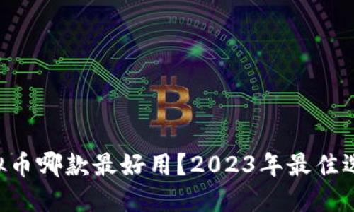 区块链虚拟币哪款最好用？2023年最佳选择大揭秘！