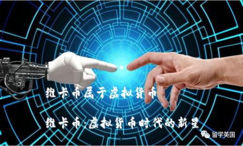 维卡币属于虚拟货币

维卡币：虚拟货币时代的新星