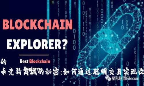 一种适合的  
掌握虚拟币竞猜商城的秘密：如何通过聪明交易实现收益最大化