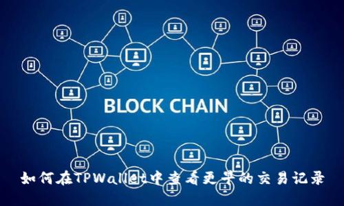 如何在TPWallet中查看更早的交易记录