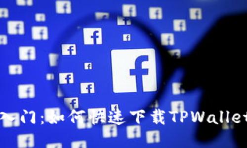 轻松入门：如何快速下载TPWallet指南