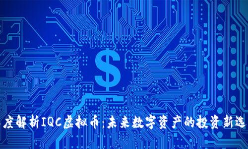 深度解析IQC虚拟币：未来数字资产的投资新选择