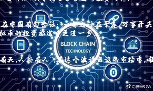   探寻MISS虚拟币的未来：市场行情、投资机会与风险分析 / 

 guanjianci MISS虚拟币, 虚拟货币行情, 加密货币投资, 市场分析 /guanjianci 

引言：虚拟货币的风起云涌
近年来，随着科技的迅猛发展，虚拟货币的热度不断攀升，MISS虚拟币便是在这股潮流中涌现的一枚新星。作为一种新兴的数字资产，MISS不仅吸引了投资者的关注，也引发了市场的广泛讨论。那么，MISS虚拟币的行情如何？今天，我们将深入探讨其市场表现、投资机会以及所面临的风险。

什么是MISS虚拟币？
MISS虚拟币，全名可能由于其平台或社区而异，但通常来说，它代表着一种建立在区块链技术之上的数字货币。与比特币、以太坊等主流虚拟货币相比，MISS可能具有其独特的用例和社区文化。这些特点使得它在市场中独树一帜，尤其是在一些特定的社群中。“陌生人也是朋友”，这很适用于 MISS 的社群动态，大家相互讨论、分享见解，共同探索未来的可能性。

MISS虚拟币的市场行情分析
在目前的加密市场中，MISS虚拟币经历了关注度和波动性的双重增长。根据最新的市场数据，MISS在过去几个月内的表现可谓波澜壮阔，有时候就像翻船的筏子，有时则如同晨曦中的商船驶向光明的彼岸。
首先，根据交易所的数据显示，MISS的价格在短短几周内可能经历数次上涨与下跌，这一点对投资者构成了挑战。尤其是“股市有风险，投资需谨慎”的老话，正好提醒了我们投资MISS时的注意事项。在研究其价格波动时，用户们常常需要关注市场新闻、社区动态、合作伙伴关系以及项目的技术进展。

投资MISS的机会
虽然市场的波动性显而易见，但这也意味着投资MISS可能存在巨大的机会。对于那些善于捕捉机会的投资者来说，这就如同“夜长梦多”，在合适的时机下手总是能够获得丰厚的回报。
MISS虚拟币支持的生态系统、技术框架以及潜在应用场景，都是影响其价值的重要因素。例如，如果MISS能够吸引到知名企业的合作伙伴，将应用其技术于实际业务中，那么这无疑会增强投资者的信心，进一步推高其价格。
此外，随着全球对数字资产认知的逐渐提升，更多的用户正在开始关注和投资虚拟货币。这就像春天的种子发芽，MISS正处于一个可能的成长周期中。

MISS虚拟币的风险分析
然而，任何投资都伴随着风险，特别是涉及虚拟货币市场。MISS虚拟币的风险主要体现在以下几个方面：
ul
    listrong市场波动性：/strong与传统市场相比，加密市场的波动性更大，短时间内可能出现大幅价格波动。/li
    listrong技术风险：/strong如同在一条泥泞的小路上行驶，技术问题可能造成交易失败或资产丢失。/li
    listrong监管风险：/strong各国对于虚拟货币的监管政策尚在不断变化中，政策变动也可能对MISS的价值造成影响。/li
    listrong竞争风险：/strong随着市场的不断发展，可能出现更多竞争性的虚拟货币，使得MISS的市场份额受到威胁。/li
/ul

如何有效投资MISS虚拟币？
在这样的市场环境下，想要投资MISS，首先需要做好功课，了解该虚拟币的背景信息、市场表现和风险评估。正如“好汉不提当年勇”，投资者不仅需要全面的知识储备，还需了解最新动态。
其次，合理配置自己的资产，建议不要将全部资金投入到MISS中，应考虑分散投资，降低风险。此外，保持冷静，随时调整投资策略，也是一种智慧。“耐心是金”，不盲目跟风，寻找适合自己的投资时机。

综合总结
MISS虚拟币无疑是在数字货币市场上一个值得关注的项目。虽然市场行情波动，风险时刻存在，但对于有准备的投资者而言，MISS也代表着无限的可能。正如在中国有句古话：“一年之计在于春，万事开头难”，初入市场的朋友们要掌握好这一时机，精心耕耘，未来的收获定会让您喜出望外。
在投资的过程中，谨记市场的变化，以及自身的目标与心理状态，才能在这片未知的海洋中稳荡前行。希望本文能为您提供一些有价值的见解，助您在MISS虚拟币的投资旅途中更进一步。

结语
无论未来MISS的价格走势如何，它都为许多投资者提供了探索虚拟货币世界的机会。在这段旅程中，投资者应保持足够的信息灵通与谦逊的态度，毕竟“天外有天，人外有人”，在这个波谲云诡的市场中，唯有不断学习与适应，才能把握住机遇，驶向成功的彼岸。

希望每一位有梦想的投资者都能在MISS的投资中找到自己的财富之路，创造出属于自己的传奇故事！