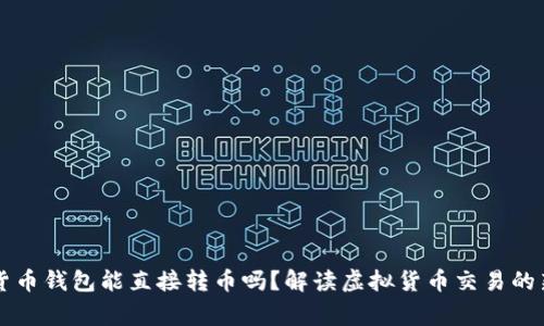 虚拟货币钱包能直接转币吗？解读虚拟货币交易的新常识