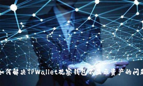 如何解决TPWallet观察钱包不显示资产的问题