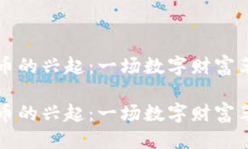 文档

乌克兰虚拟币的兴起：一场数字财富革命的文明史

乌克兰虚拟币的兴起：一场数字财富革命的文明史