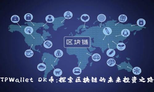 TPWallet DK币：探索区块链的未来投资之路