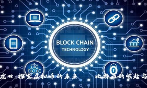 烟台龙口：探索虚拟币的未来——比特币的崛起与影响